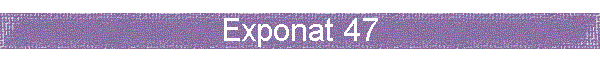 Exponat 47