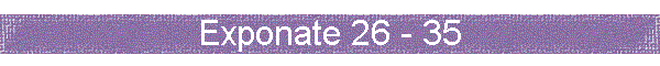 Exponate 26 - 35