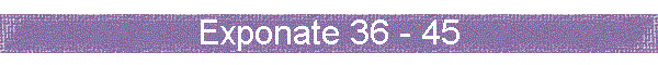 Exponate 36 - 45